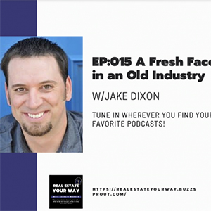 Real Estate Your Way A Fresh Face in an Old Industry w/Jake Dixon